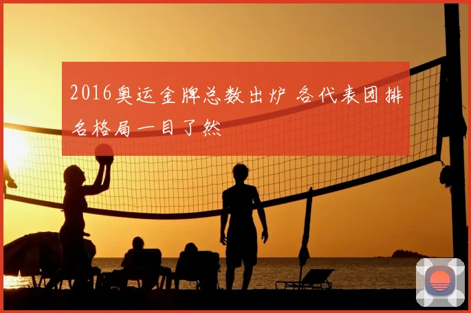 2016奥运金牌总数出炉 各代表团排名格局一目了然