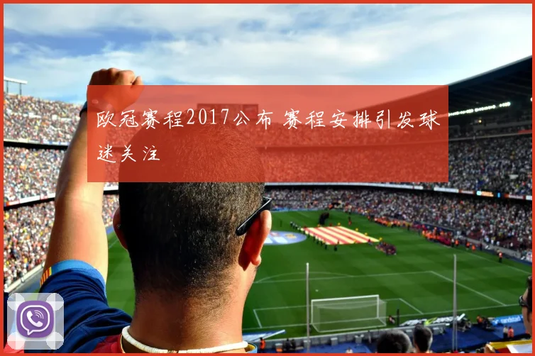 欧冠赛程2017公布 赛程安排引发球迷关注