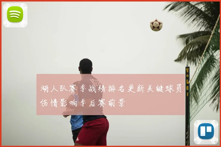湖人队赛季战绩排名更新关键球员伤情影响季后赛前景