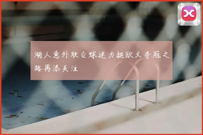 湖人意外联合球迷力挺欧文夺冠之路再添关注